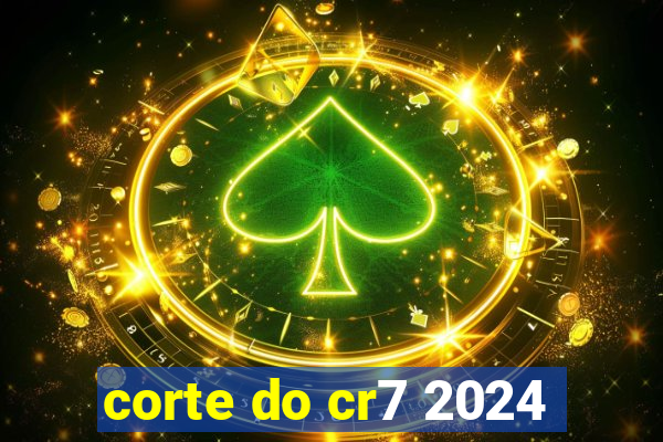 corte do cr7 2024